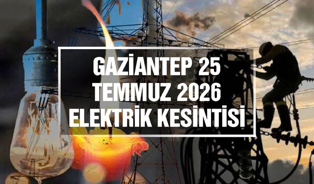 Gaziantep elektrik kesintileri | 25 Temmuz 2026 Cumartesi
