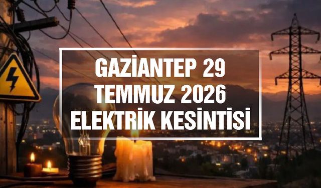 Gaziantep elektrik kesintileri | 29 Temmuz 2026 Çarşamba