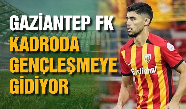 Gaziantep FK kadroda gençleşmeye gidiyor