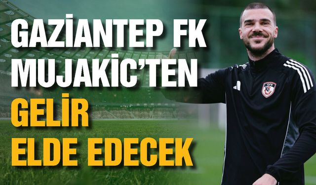 Gaziantep FK, Nihad Mujakic’ten gelir elde edecek