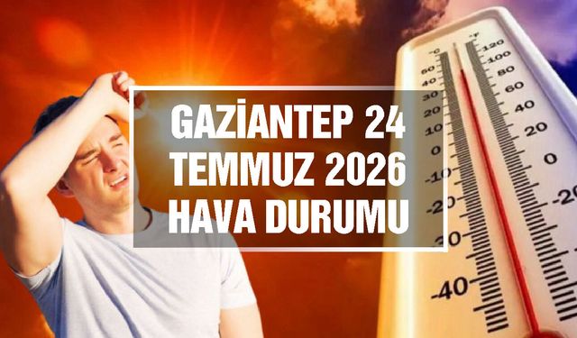 Gaziantep günlük hava durumu | 24 Temmuz 2026 Cuma