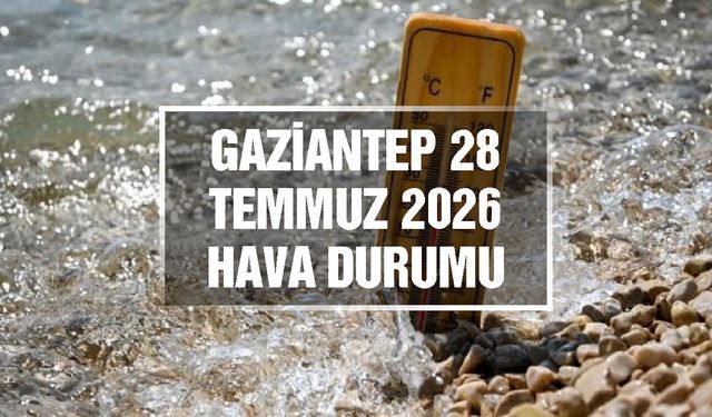 Gaziantep günlük hava durumu | 28 Temmuz 2026 Salı