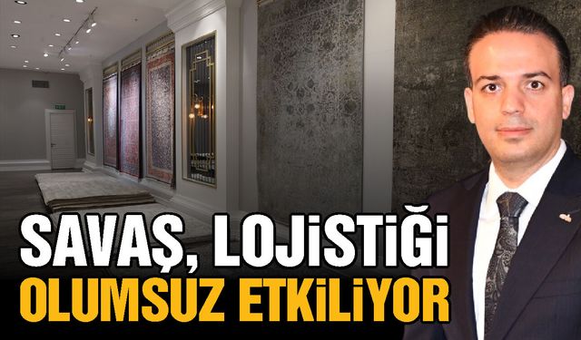 Savaş, Gaziantep’in halı ihracatındaki lojistiğini olumsuz etkiliyor