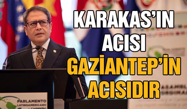 Venezuela’nın acısı Türkiye’nin, Karakas’ın acısı Gaziantep’in acısıdır