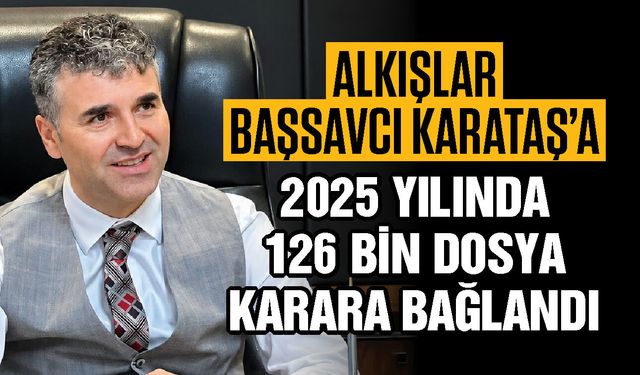 Alkışlar Gaziantep Cumhuriyet Başsavcısı Karataş’a… 2025 yılında 126 bin dosya karara bağlandı!
