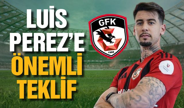 Gaziantep FK’da Luis Perez’e önemli teklif