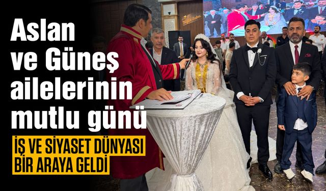 Gaziantep İş ve siyaset dünyası Aslan ve Güneş ailelerinin mutlu gününde buluştu!
