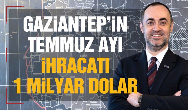 Gaziantep'in temmuz ayı ihracatı 1 milyar dolar