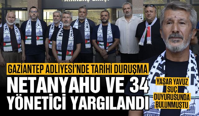 Gaziantep Adliyesi’nde tarihi duruşma! İsrail Başbakanı Netanyahu ve 34 yönetici yargılandı…