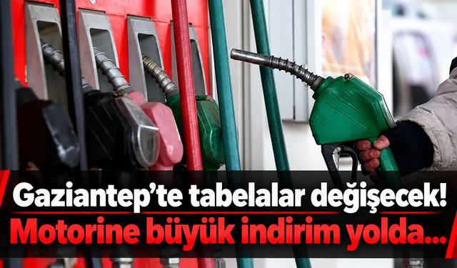 Gaziantep’te tabelalar değişecek! Motorine büyük indirim yolda…