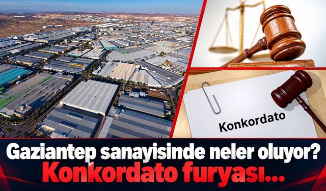 Gaziantep sanayisinde neler oluyor? Konkordato furyası…