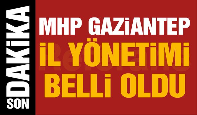 MHP Gaziantep’in il yönetimi belli oldu! İşte Mehmet Sait Kılıç’ın yönetimi