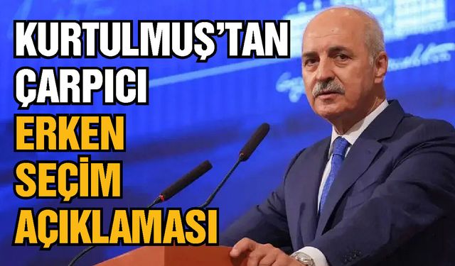 Numan Kurtulmuş'tan çarpıcı erken seçim açıklaması
