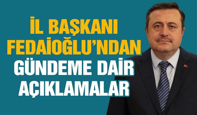 AK Parti Gaziantep İl Başkanı Fedaioğlu’ndan gündeme dair açıklamalar