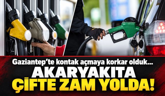 Gaziantep’te kontak açmaya korkar olduk… Akaryakıta çifte zam yolda!