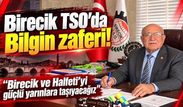 Birecik TSO’da ‘Sadettin Bilgin’ zaferi! Birecik ve Halfeti’yi güçlü yarınlara taşıyacağız