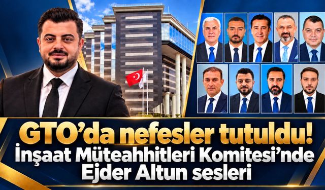GTO’da nefesler tutuldu! İnşaat Müteahhitleri Komitesi’nde Ejder Altun sesleri