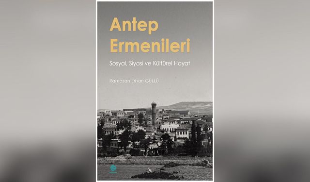 Gazikültür’den yeni kitap: Antep Ermenileri: sosyal, siyasi ve kültürel hayat