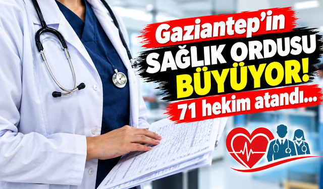 Gaziantep’in sağlık ordusu büyüyor! 71 hekim atandı…