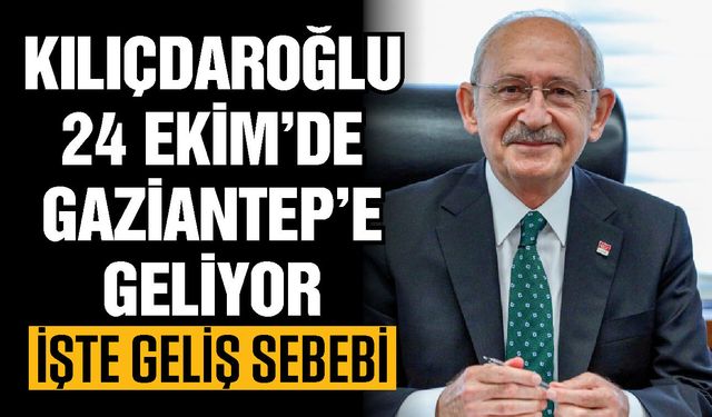 Kılıçdaroğlu 24 Ekim’de Gaziantep’e geliyor