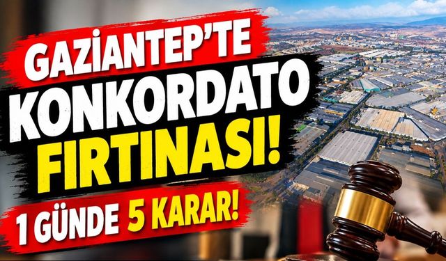 Gaziantep’te konkordato fırtınası! 1 günde 5 karar!