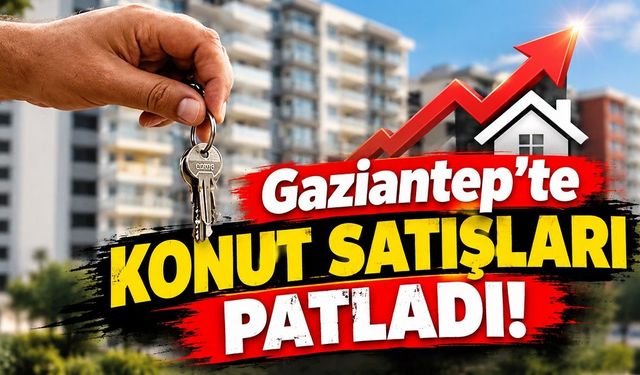 Gaziantep'te konut satışları patladı!