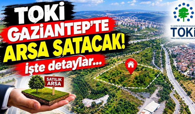 TOKİ Gaziantep’te arsa satacak! İşte detaylar…
