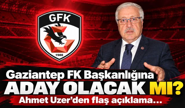 Gaziantep FK Başkanlığına aday olacak mı? Ahmet Uzer’den flaş açıklama…