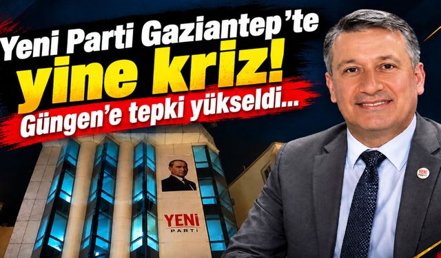 Yeni Parti Gaziantep’te yine kriz! Güngen’e tepki yükseldi…