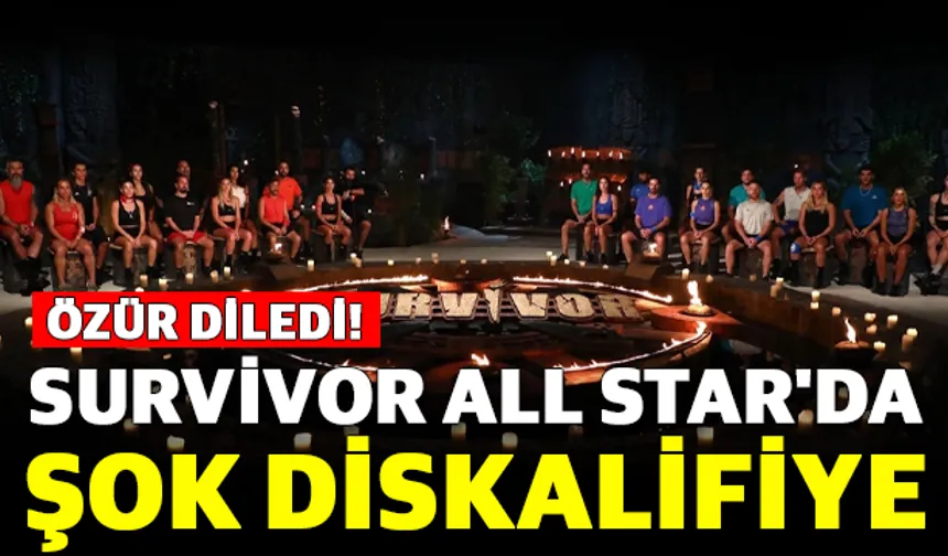 Survivor All Star'da Şok Diskalifiye: Özür Diledi!