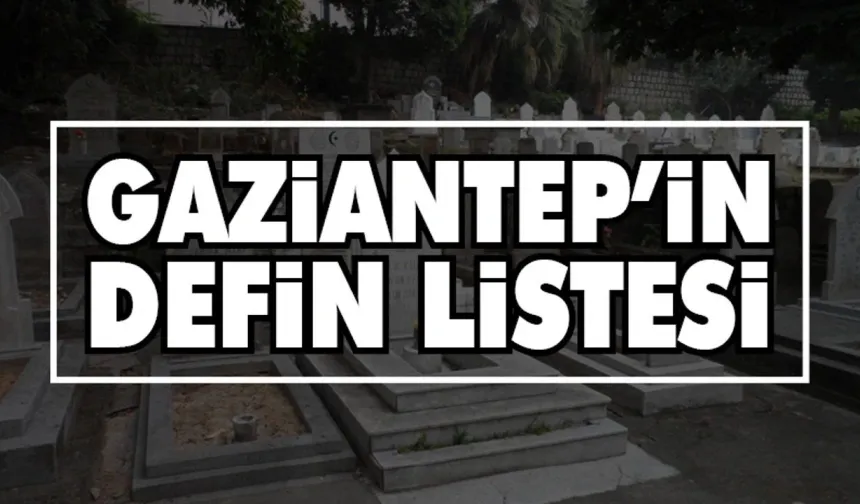 Gaziantep Defin Listesi |13 Haziran 2025 Cuma