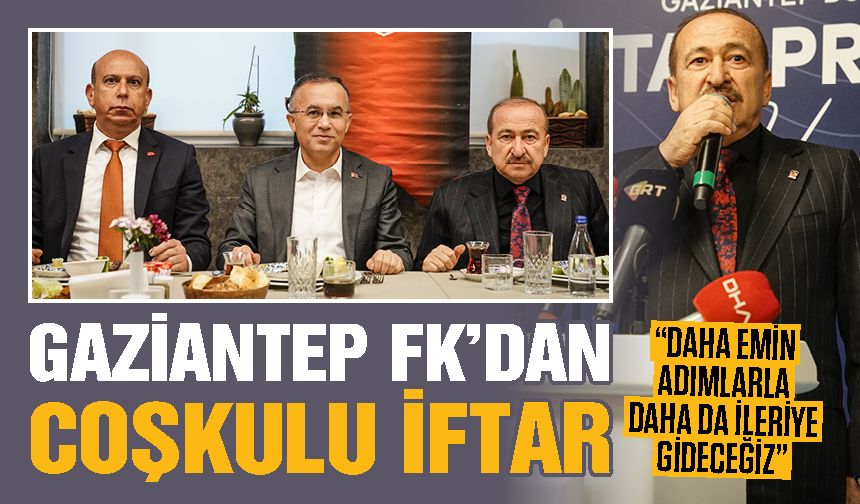 Gaziantep FK’dan coşkulu iftar yemeği