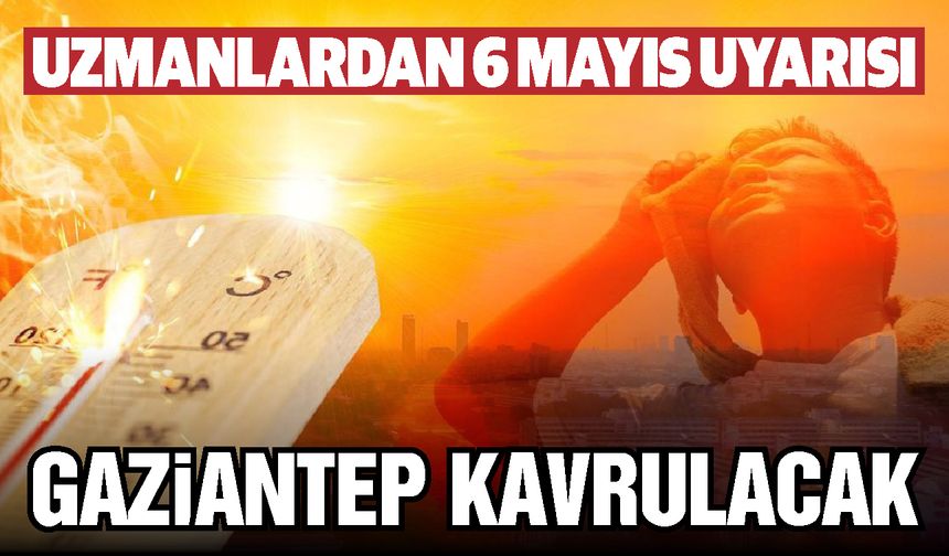Uzmanlar o tarihi işaret etti! Gaziantep kavrulacak