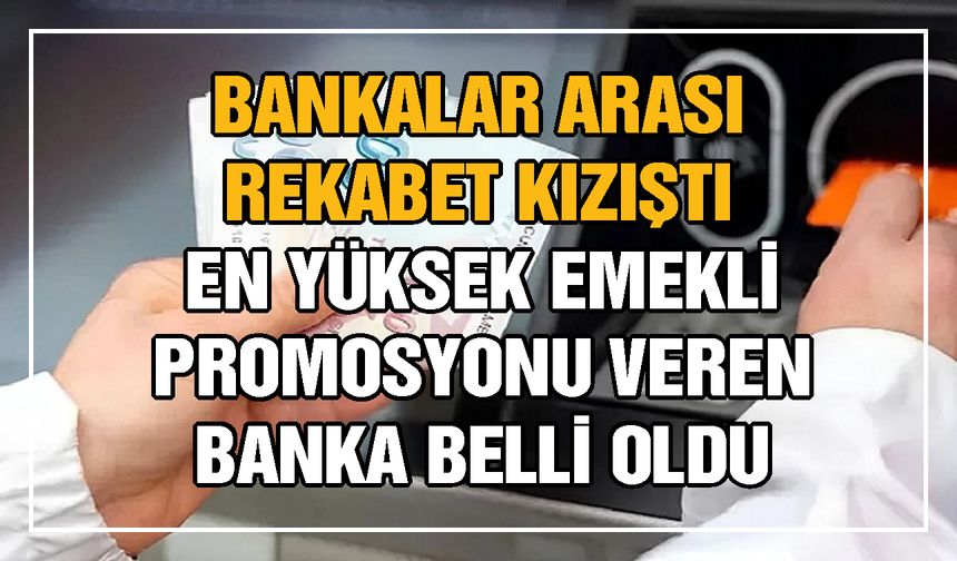 Bankalar arası rekabet kızıştı: En yüksek emekli promosyonu veren banka belli oldu