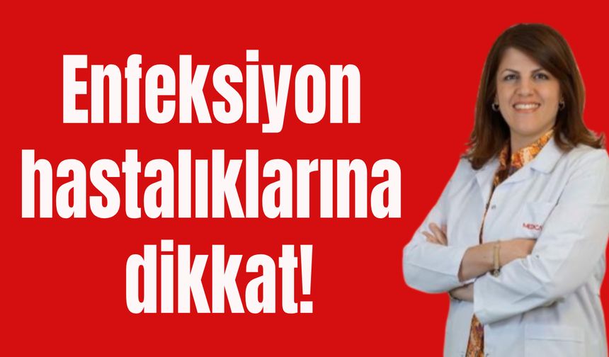 Enfeksiyon hastalıklarına dikkat!