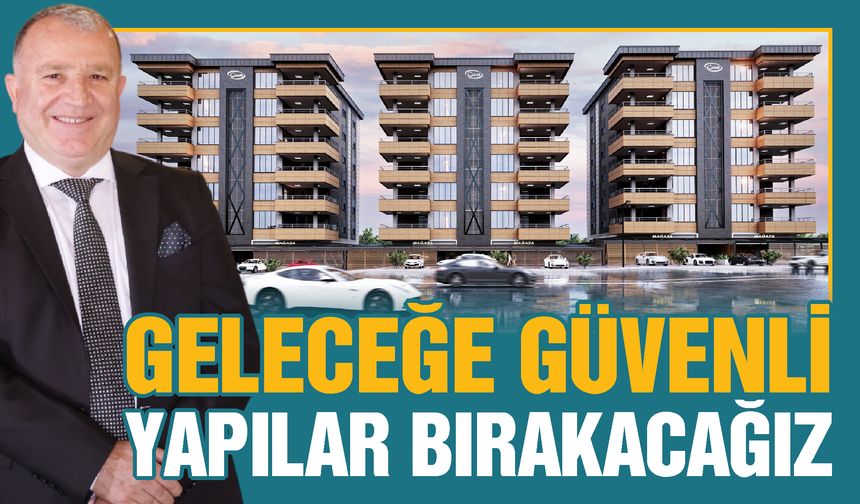 Gaziantep’te önceliğimiz sağlam temellere sahip yapılar inşa etmek