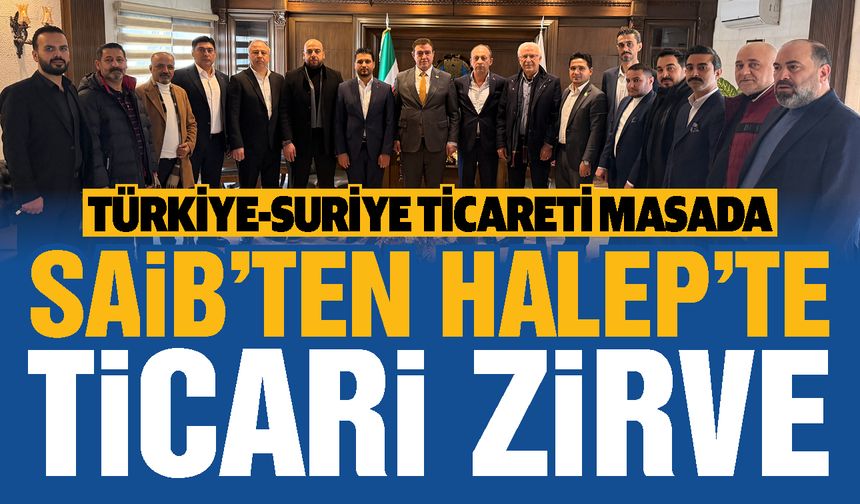 SAİB’ten Halep’te ticari zirve! Türkiye-Suriye ticareti masada…