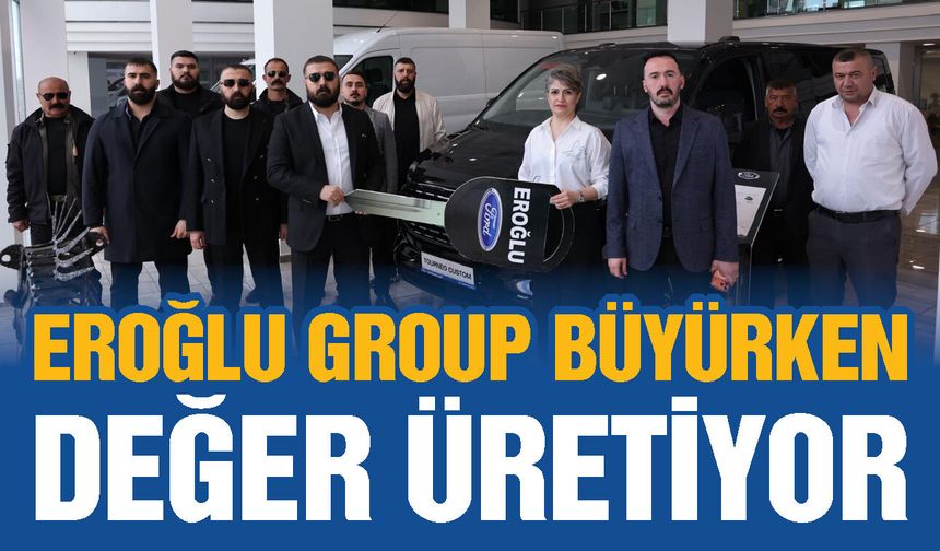 Eroğlu Group büyürken değer üretiyor