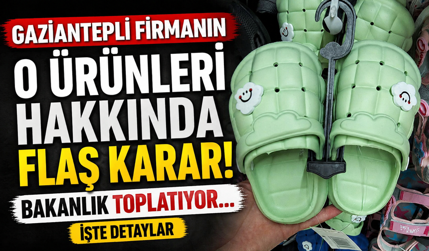 Gaziantepli firmanın o ürünleri hakkında flaş karar! Bakanlık toplatıyor… İşte detaylar
