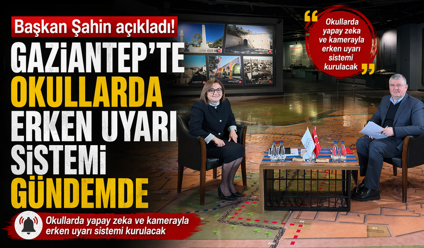 Başkan Şahin açıkladı! Gaziantep’te okullarda erken uyarı sistemi gündemde