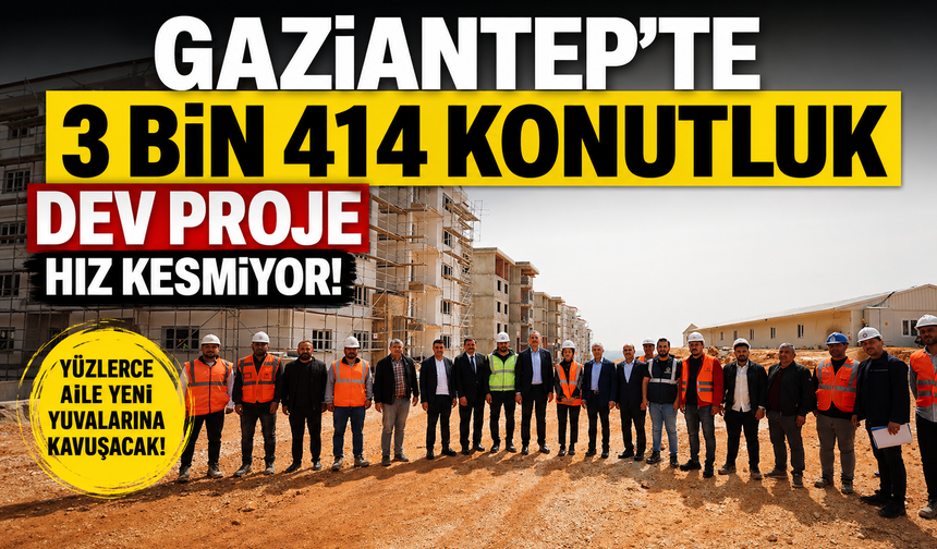 Gaziantep’te dev proje hız kesmiyor! Yüzlerce aile yeni yuvalarına kavuşacak…