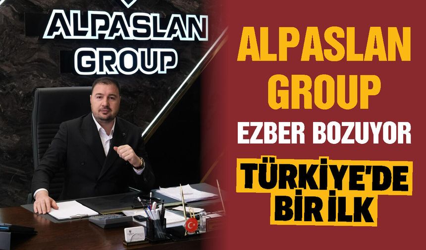 Alpaslan Group ezber bozuyor! Türkiye’de bir ilk…