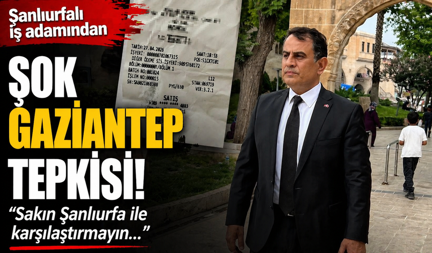 Şanlıurfalı iş adamından şok Gaziantep tepkisi! Sakın Şanlıurfa ile karşılaştırmayın…