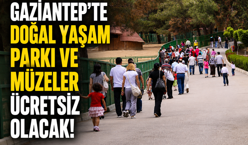 Gaziantep’te Doğal Yaşam Parkı ve Müzeler ücretsiz olacak!