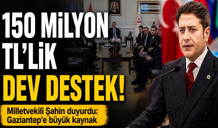 Milletvekili Şahin, duyurdu! Gaziantep’e 150 milyon TL’lik kaynak…