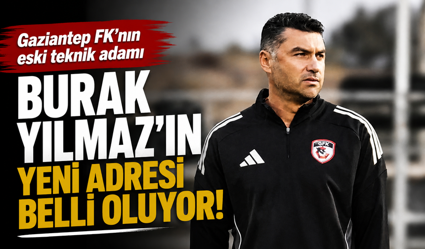 Gaziantep FK’nın eski teknik adamı Burak Yılmaz’ın yeni adresi belli oluyor