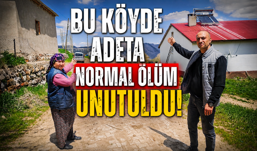 Bu köyde adeta normal ölüm unutuldu!