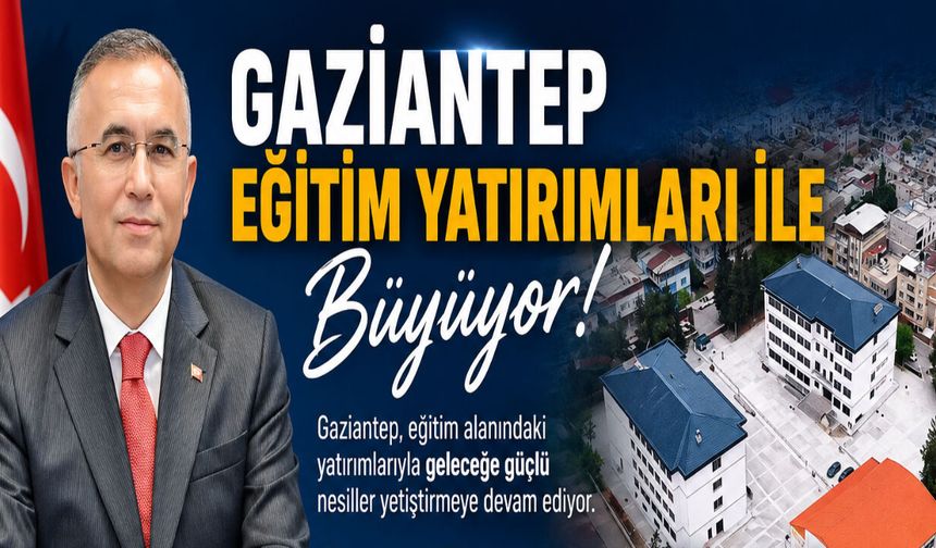 Gaziantep eğitim yatırımları ile büyüyor!