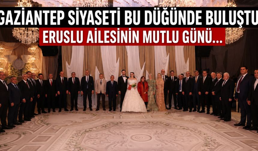 Gaziantep siyaseti bu düğünde buluştu! Eruslu ailesinin mutlu günü…