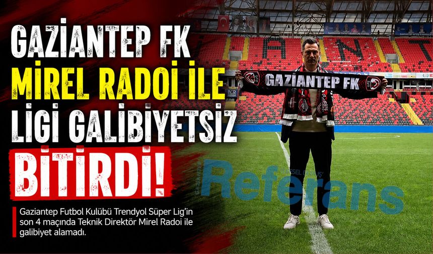 Gaziantep FK Mirel Radoi ile ligi galibiyetsiz bitirdi